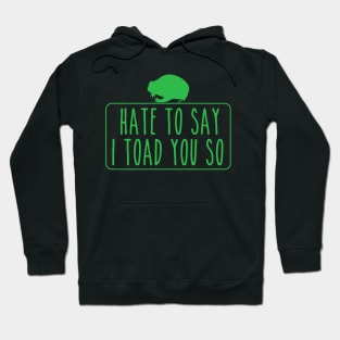 Hate To Say I Toad You So Hoodie